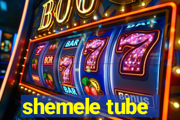 shemele tube